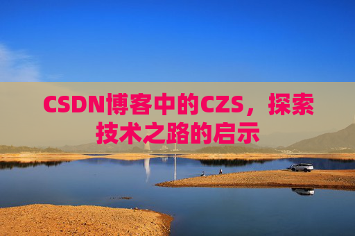 CSDN博客中的CZS，探索技术之路的启示